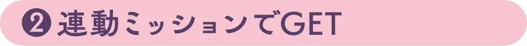 ②連動ミッションでGET